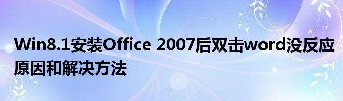 Win8.1安装Office 2007后双击word没反应原因和解决方法
