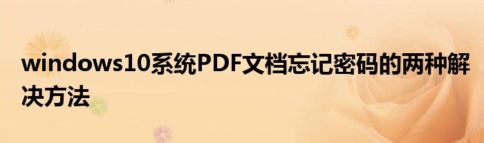 windows10系统PDF文档忘记密码的两种解决方法